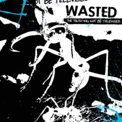 Wasted : The Truth Will not Be Televised